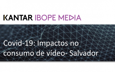 Estudo Kantar Ibope Media: Impactos no consumo de vídeo em Salvador